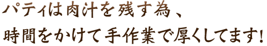 パティは肉汁を残す為、時間をかけて手作業で厚くしてます！